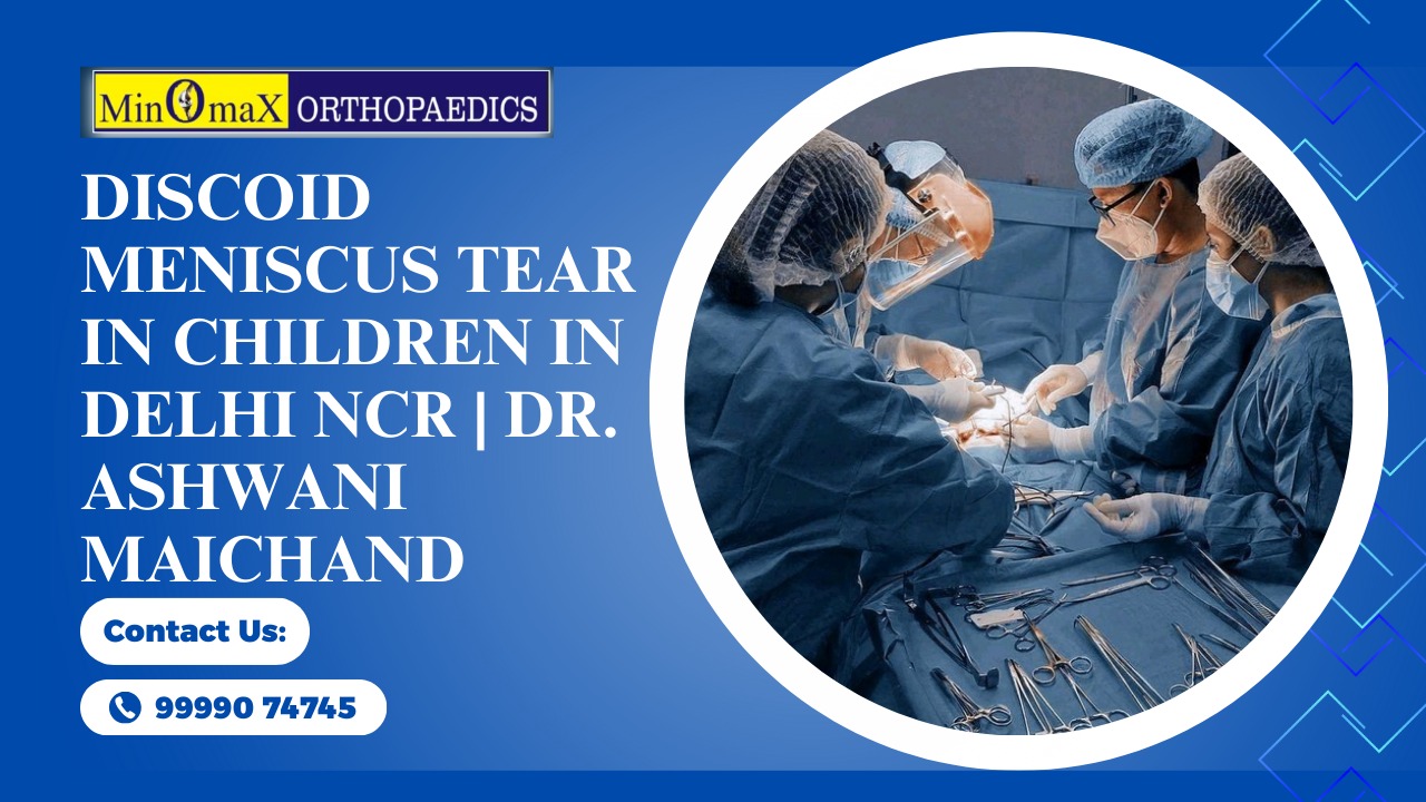 Discoid Meniscus Tear in Children: Symptoms, Diagnosis & Treatment in Delhi NCR